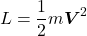 \begin{equation*} L = \frac{1}{2}m \bm{V}^2\end{equation*}