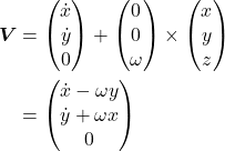 \begin{equation*} \begin{split} \bm{V} &= \mqty(\dot{x} \\ \dot{y} \\ 0) + \mqty(0\\0\\\omega) \times \mqty(x\\y\\z)\\ &= \mqty(\dot{x} - \omega y \\ \dot{y} + \omega x \\ 0 ) \end{split}\end{equation*}