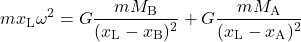 \begin{equation*} m x_{\text{L}} \omega^2 = G \frac{mM_{\text{B}}}{(x_{\text{L}}-x_{\text{B}})^2} + G \frac{m M_{\text{A}}}{(x_{\text{L}}-x_{\text{A}})^2 } \end{equation*}