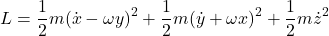 \begin{equation*} L = \frac{1}{2}m(\dot{x} - \omega y)^2 + \frac{1}{2}m(\dot{y} + \omega x)^2 + \frac{1}{2}m\dot{z}^2\end{equation*}